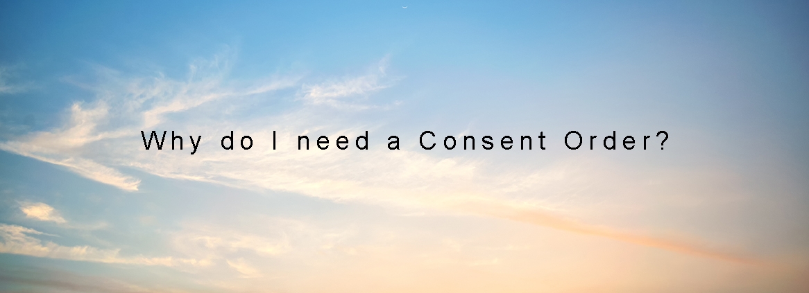 Why do I need a Consent Order?